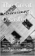 Ebook The Great Galveston Disaster / Containing a Full and Thrilling Account of the Most Appalling Calamity of Modern Times Including Vivid Descriptions of the Hurricane a di Josephine Chase edito da iOnlineShopping.com