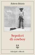 Ebook Sepolcri di cowboy di Roberto Bolaño edito da Adelphi