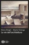 Ebook Le vie dell'architettura di Alberto Ferlenga, Marco Biraghi edito da Einaudi