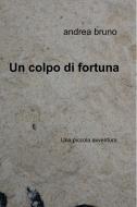 Ebook Un colpo di fortuna di bruno andrea edito da ilmiolibro self publishing