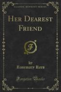 Ebook Her Dearest Friend di Rosemary Rees edito da Forgotten Books