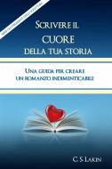 Ebook Scrivere Il Cuore Della Tua Storia di C. S. Lakin edito da Ubiquitous Press
