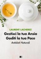 Ebook Gestisci La Tua Ansia Goditi La Tua Pace : Antidoti Naturali di Laurent Lacherez edito da FV Éditions