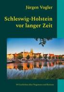 Ebook Schleswig-Holstein vor langer Zeit di Jürgen Vogler edito da Books on Demand