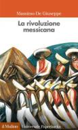 Ebook La rivoluzione messicana di Massimo De Giuseppe edito da Società editrice il Mulino, Spa
