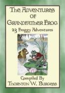Ebook THE ADVENTURES OF GRANDFATHER FROG - 23 Froggy Bedtime Tales di Thornton W. Burgess edito da Abela Publishing