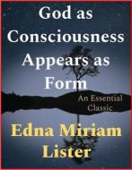 Ebook God as Consciousness Appears as Form di Edna Miriam Lister edito da Andura Publishing