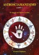 Ebook ASTROSCIAMANESIMO. Il viaggio nel Sacro Cerchio. Libro Due di Franco Santoro edito da Youcanprint