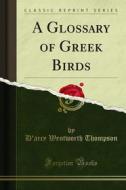 Ebook A Glossary of Greek Birds di D'arcy Wentworth Thompson edito da Forgotten Books