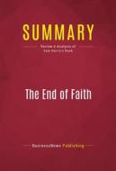 Ebook Summary: The End of Faith di BusinessNews Publishing edito da Political Book Summaries