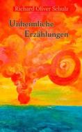 Ebook Unheimliche Erzählungen di Richard Oliver Schulz edito da Books on Demand