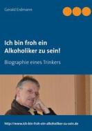 Ebook Ich bin froh ein Alkoholiker zu sein! di Gerald Erdmann edito da Books on Demand