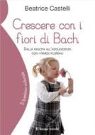 Ebook Crescere con i fiori di Bach di Beatrice Castelli edito da Il Leone Verde