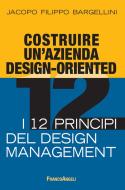 Ebook Costruire un'azienda design-oriented. I 12 principi del design management di Jacopo Filippo Bargellini edito da Franco Angeli Edizioni