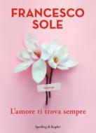 Ebook L'amore ti trova sempre di Sole Francesco edito da Sperling & Kupfer