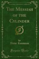 Ebook The Messiah of the Cylinder di Victor Rousseau edito da Forgotten Books