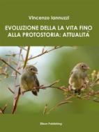 Ebook Evoluzione della vita fino alla protostoria: attualità di Vincenzo Iannuzzi edito da Elison Publishing