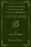 Ebook A True and Exact History of the Island of Barbados di Richard Ligon edito da Forgotten Books