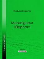 Ebook Monseigneur l&apos;Elephant di Rudyard Kipling, Ligaran edito da Ligaran