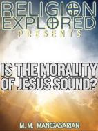 Ebook Is the Morality of Jesus Sound? di M. M. Mangasarian edito da Force Majeure Press