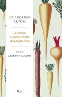 Ebook La scienza in cucina e l'arte di mangiare bene di Artusi Pellegrino edito da BUR