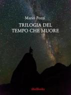 Ebook Trilogia del tempo che muore di Mario Pozzi edito da Abel Books