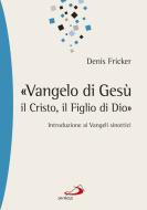 Ebook «Vangelo di Gesù, il Cristo, il Figlio di Dio». Introduzione ai Vangeli sinottici di Fricker Denis edito da San Paolo Edizioni