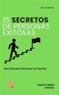 Ebook 15 Secretos de Personas Exitosas: Una Guía para Alcanzar tus Sueños di Ranjot Singh Chahal edito da Inkwell Press