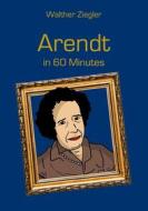 Ebook Arendt in 60 Minutes di Walther Ziegler edito da Books on Demand