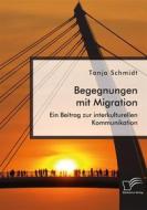 Ebook Begegnungen mit Migration. Ein Beitrag zur interkulturellen Kommunikation di Tanja Schmidt edito da Diplomica Verlag