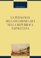 Ebook La pedagogia dei catechismi laici nella Repubblica napoletana di Rosaria Capobianco edito da Liguori Editore