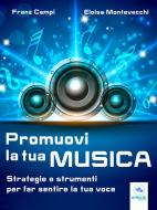 Ebook Promuovi la tua musica di Franz Campi, Eloisa Montevecchi edito da Area51 Publishing