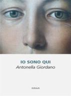 Ebook Io Sono Qui di Antonella Giordano edito da Ali Ribelli Edizioni