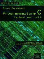 Ebook Programmazione C. Le basi per tutti di Mirco Baragiani edito da Area51 Publishing