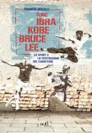 Ebook Come Ibra, Kobe, Bruce Lee di Bolelli Franco edito da ADD Editore