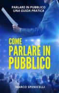 Ebook COME PARLARE IN PUBBLICO. Parlare in pubblico: una guida pratica di Marco Spenicelli edito da Youcanprint