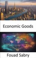 Ebook Economic Goods di Fouad Sabry edito da One Billion Knowledgeable
