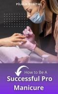 Ebook How To Be A Successful Pro Manicure di Pílula Digital edito da Babelcube Inc.