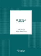 Ebook Le Double Jardin di Maurice Maeterlinck edito da Librorium Editions