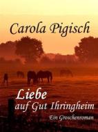 Ebook Liebe auf Gut Ihringheim di Carola Pigisch edito da Books on Demand