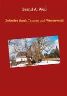 Ebook Zeitreise durch Taunus und Westerwald di Bernd A. Weil edito da Books on Demand