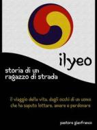 Ebook Ilyeo - Storia di un ragazzo di strada di Gianfranco Pastore edito da Gianfranco Pastore