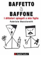 Ebook BAFFETTO & BAFFONE - I dittatori spiegati a mia figlia di Fabrizio Bucciarelli edito da Digital Index