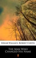 Ebook The Man Who Changed His Name di Edgar Wallace, Robert Curtis edito da Ktoczyta.pl