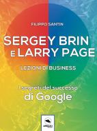 Ebook Sergey Brin e Larry Page. Lezioni di business di Filippo Santin edito da Area51 Publishing