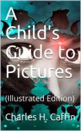 Ebook A Child's Guide to Pictures di Charles H. Caffin edito da iOnlineShopping.com