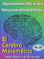 Ebook Aproximación A Las Neuromatemáticas: El Cerebro Matemático di Juan Moisés De La Serna edito da Tektime