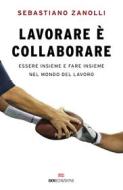 Ebook Lavorare è collaborare di Sebastiano Zanolli edito da ROI Edizioni