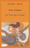 Ebook Le Vie dei Canti di Bruce Chatwin edito da Adelphi