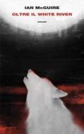 Ebook Oltre il White River di Ian Mcguire edito da Einaudi